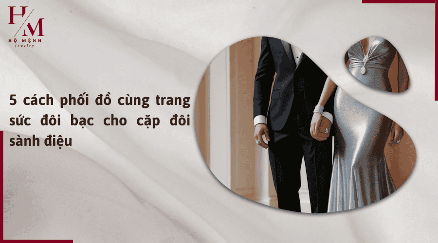 cách phối đồ cùng trang sức bạc